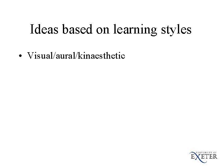 Ideas based on learning styles • Visual/aural/kinaesthetic 