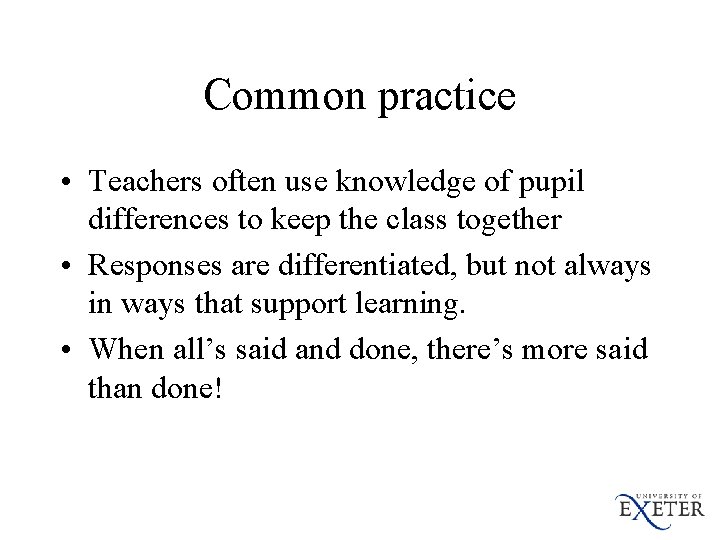 Common practice • Teachers often use knowledge of pupil differences to keep the class