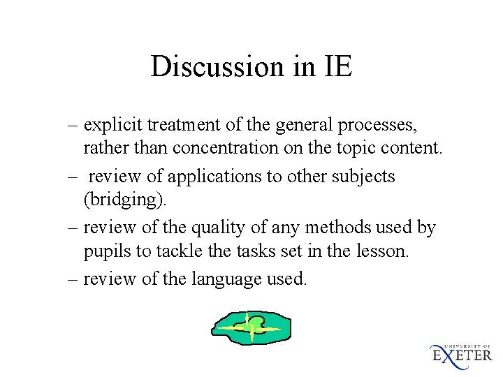 Discussion in IE – explicit treatment of the general processes, rather than concentration on