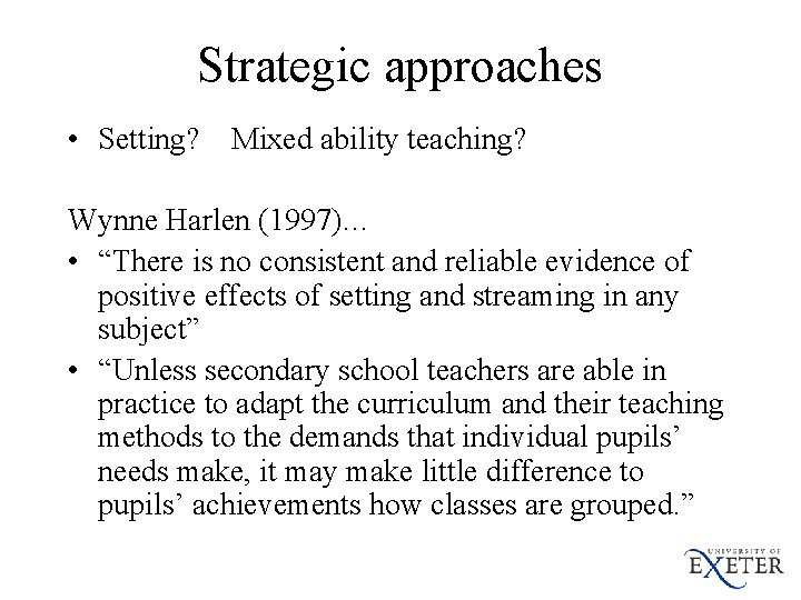 Strategic approaches • Setting? Mixed ability teaching? Wynne Harlen (1997)… • “There is no