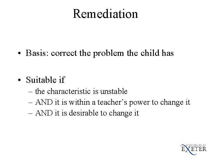 Remediation • Basis: correct the problem the child has • Suitable if – the