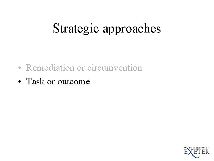 Strategic approaches • Remediation or circumvention • Task or outcome 