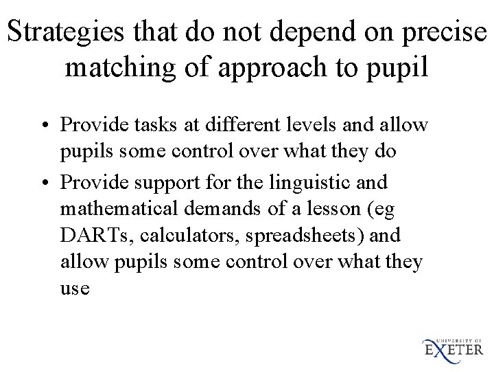 Strategies that do not depend on precise matching of approach to pupil • Provide