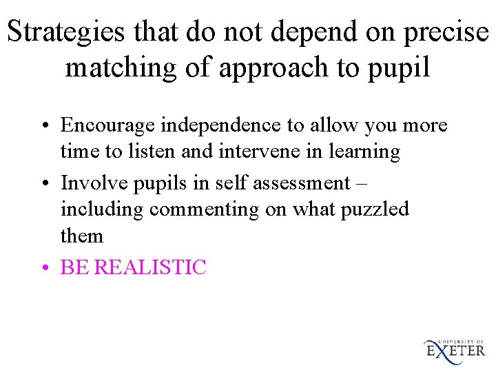 Strategies that do not depend on precise matching of approach to pupil • Encourage