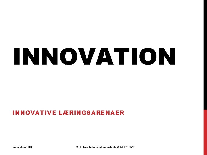 INNOVATION INNOVATIVE LÆRINGSARENAER Innovation. CUBE © Huthwaite Innovation Institute & 4 IMPROVE 