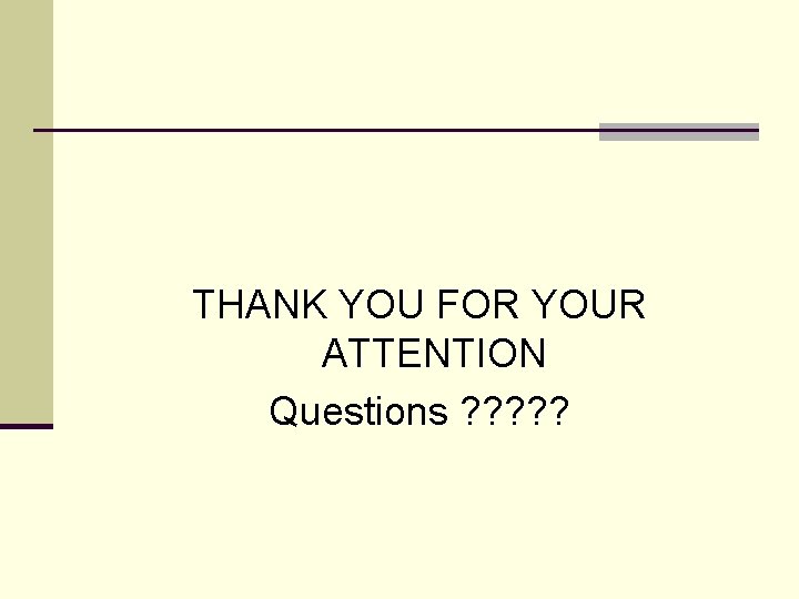 THANK YOU FOR YOUR ATTENTION Questions ? ? ? THANK YOU FOR YOUR ATTENTION Questions ? ? ?