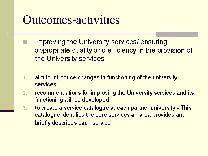 Outcomes-activities n Improving the University services/ ensuring appropriate quality and efficiency in the provision Outcomes-activities n Improving the University services/ ensuring appropriate quality and efficiency in the provision