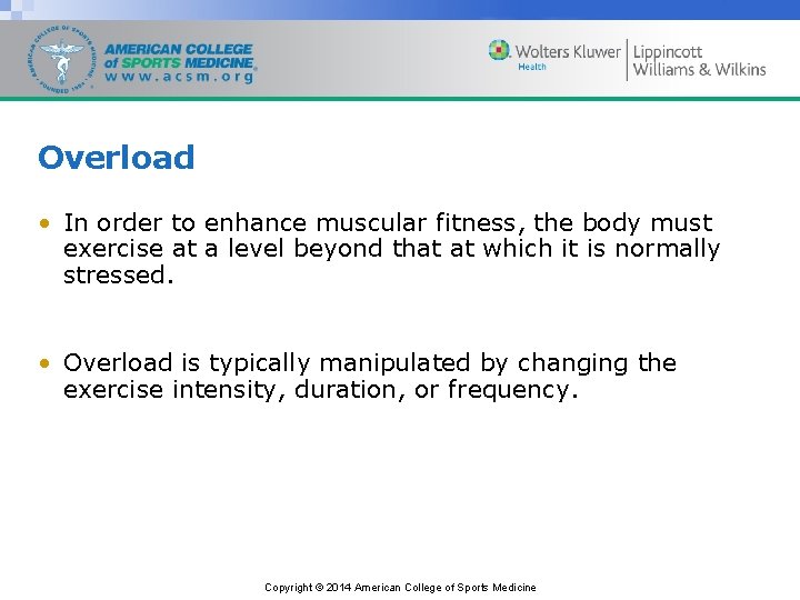 Overload • In order to enhance muscular fitness, the body must exercise at a