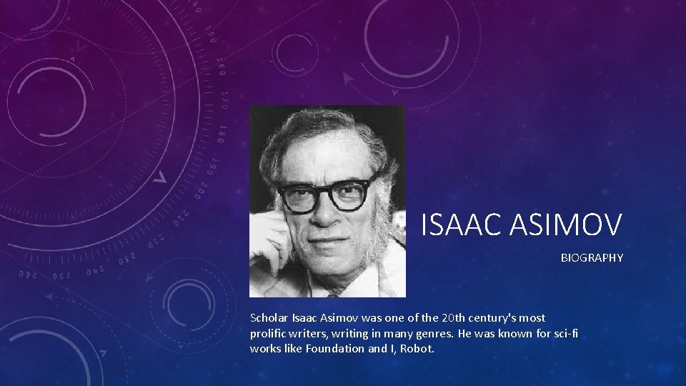 ISAAC ASIMOV BIOGRAPHY Scholar Isaac Asimov was one of the 20 th century's most