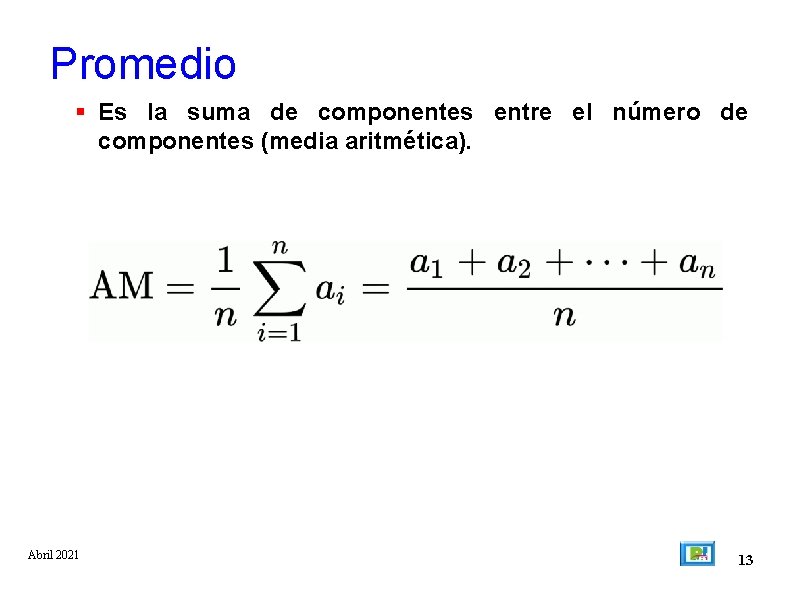 Promedio Es la suma de componentes entre el número de componentes (media aritmética). Abril