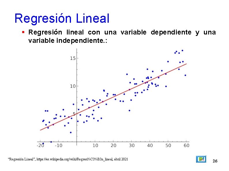 Regresión Lineal Regresión lineal con una variable dependiente y una variable independiente. : “Regresión