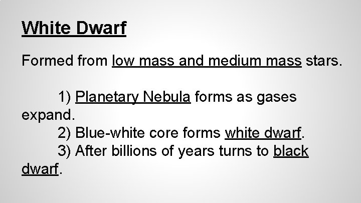 White Dwarf Formed from low mass and medium mass stars. 1) Planetary Nebula forms