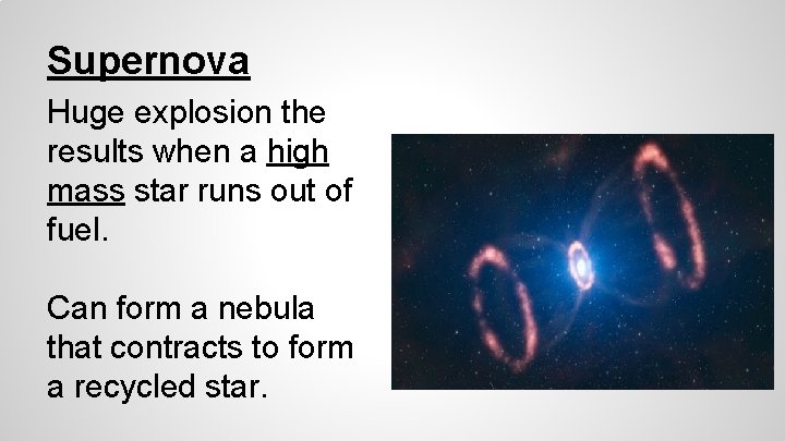 Supernova Huge explosion the results when a high mass star runs out of fuel.