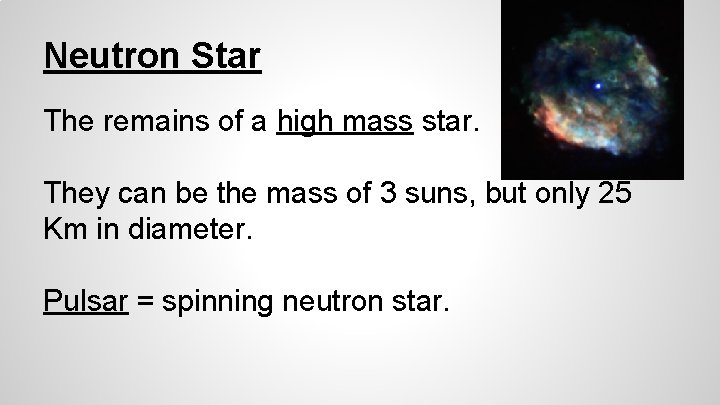 Neutron Star The remains of a high mass star. They can be the mass