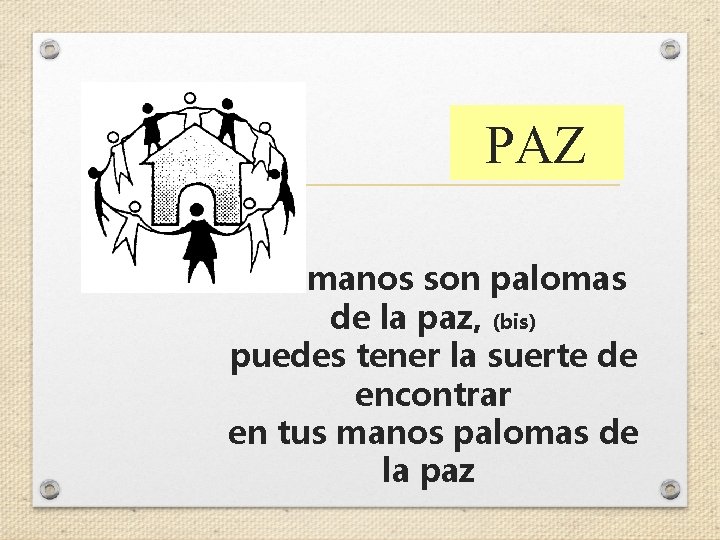 PAZ Tus manos son palomas de la paz, (bis) puedes tener la suerte de