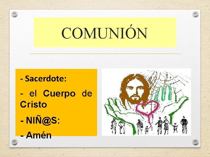 COMUNIÓN - Sacerdote: - el Cuerpo de Cristo - NIÑ@S: - Amén 