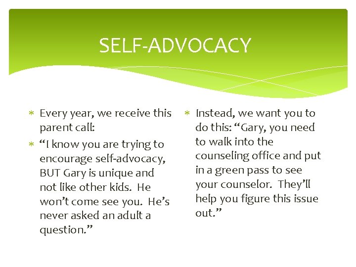 SELF-ADVOCACY Every year, we receive this parent call: “I know you are trying to