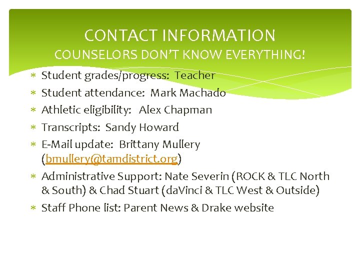 CONTACT INFORMATION COUNSELORS DON’T KNOW EVERYTHING! Student grades/progress: Teacher Student attendance: Mark Machado Athletic