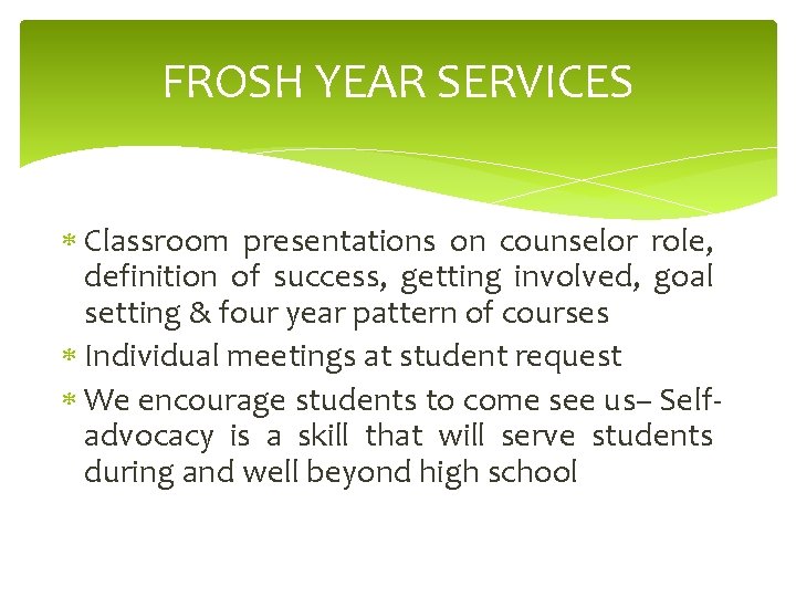 FROSH YEAR SERVICES Classroom presentations on counselor role, definition of success, getting involved, goal