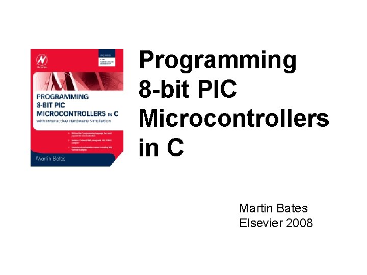 Programming 8 -bit PIC Microcontrollers in C Martin Bates Elsevier 2008 