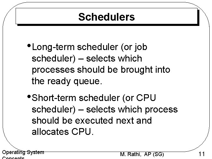 Schedulers • Long-term scheduler (or job scheduler) – selects which processes should be brought