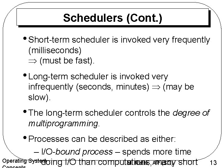 Schedulers (Cont. ) • Short-term scheduler is invoked very frequently (milliseconds) (must be fast).