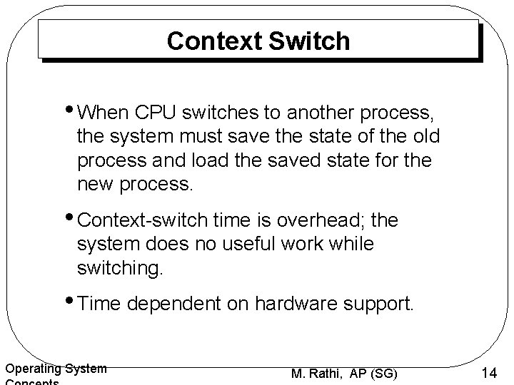 Context Switch • When CPU switches to another process, the system must save the