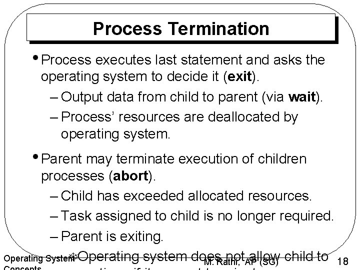 Process Termination • Process executes last statement and asks the operating system to decide