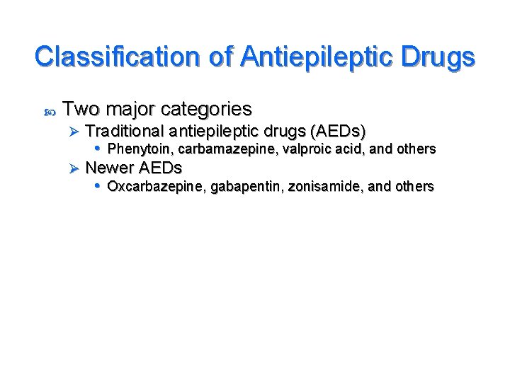 Classification of Antiepileptic Drugs Two major categories Traditional antiepileptic drugs (AEDs) • Phenytoin, carbamazepine,