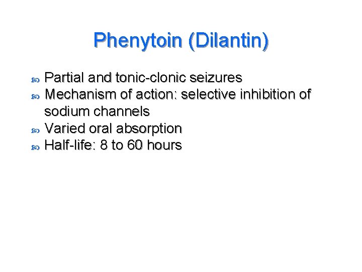 Phenytoin (Dilantin) Partial and tonic-clonic seizures Mechanism of action: selective inhibition of sodium channels