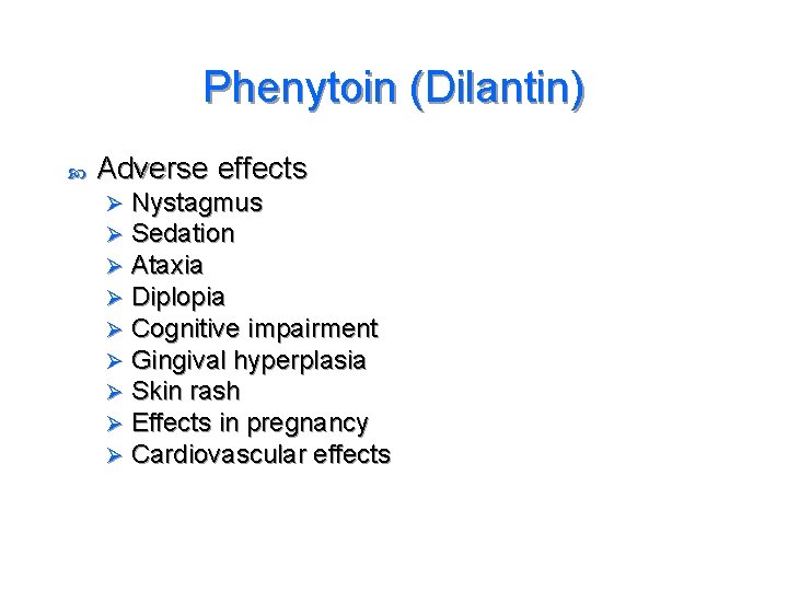 Phenytoin (Dilantin) Adverse effects Ø Ø Ø Ø Ø Nystagmus Sedation Ataxia Diplopia Cognitive