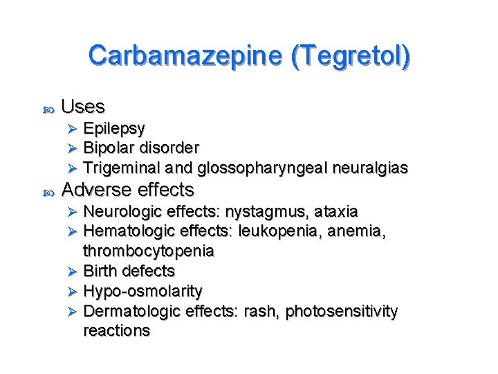 Carbamazepine (Tegretol) Uses Ø Ø Ø Epilepsy Bipolar disorder Trigeminal and glossopharyngeal neuralgias Adverse