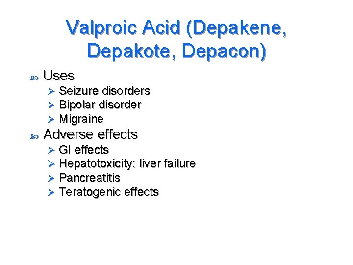 Valproic Acid (Depakene, Depakote, Depacon) Uses Ø Ø Ø Seizure disorders Bipolar disorder Migraine