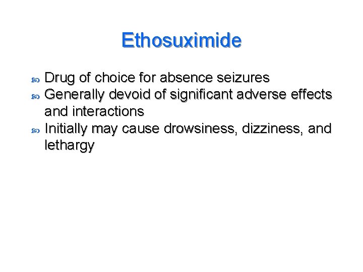 Ethosuximide Drug of choice for absence seizures Generally devoid of significant adverse effects and