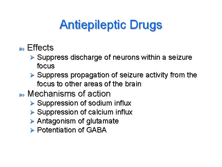 Antiepileptic Drugs Effects Suppress discharge of neurons within a seizure focus Ø Suppress propagation