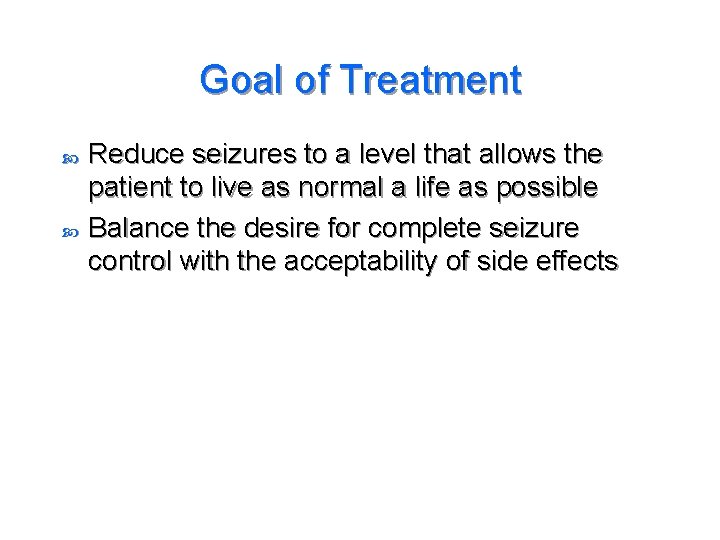 Goal of Treatment Reduce seizures to a level that allows the patient to live