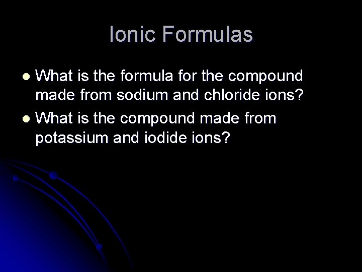 Ionic Formulas What is the formula for the compound made from sodium and chloride Ionic Formulas What is the formula for the compound made from sodium and chloride