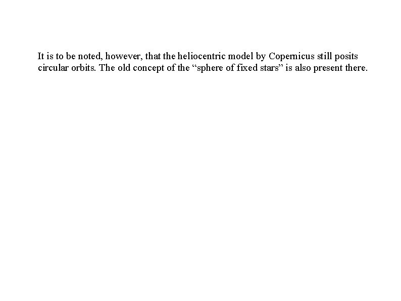 It is to be noted, however, that the heliocentric model by Copernicus still posits It is to be noted, however, that the heliocentric model by Copernicus still posits