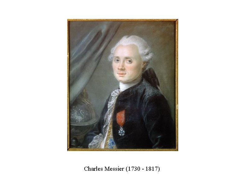 Charles Messier (1730 - 1817) Charles Messier (1730 - 1817)