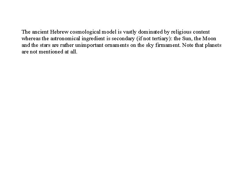 The ancient Hebrew cosmological model is vastly dominated by religious content whereas the astronomical The ancient Hebrew cosmological model is vastly dominated by religious content whereas the astronomical