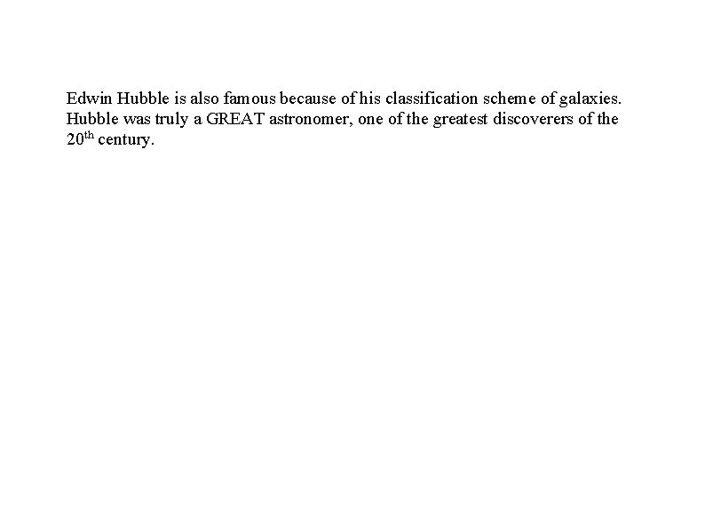 Edwin Hubble is also famous because of his classification scheme of galaxies. Hubble was Edwin Hubble is also famous because of his classification scheme of galaxies. Hubble was