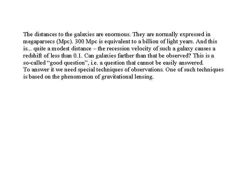 The distances to the galaxies are enormous. They are normally expressed in megaparsecs (Mpc). The distances to the galaxies are enormous. They are normally expressed in megaparsecs (Mpc).