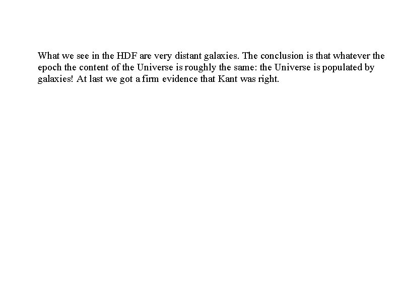 What we see in the HDF are very distant galaxies. The conclusion is that What we see in the HDF are very distant galaxies. The conclusion is that