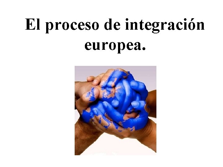 El proceso de integracin europea Esquema de contenidos