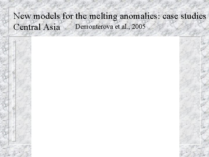 New models for the melting anomalies: case studies Demonterova et al. , 2005 Central