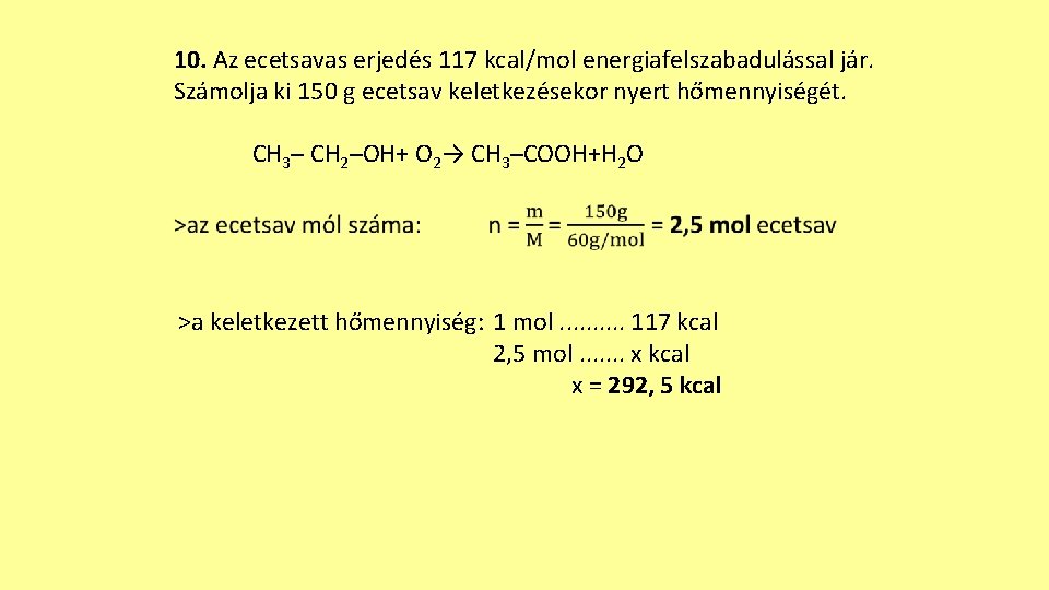 10. Az ecetsavas erjedés 117 kcal/mol energiafelszabadulással jár. Számolja ki 150 g ecetsav keletkezésekor