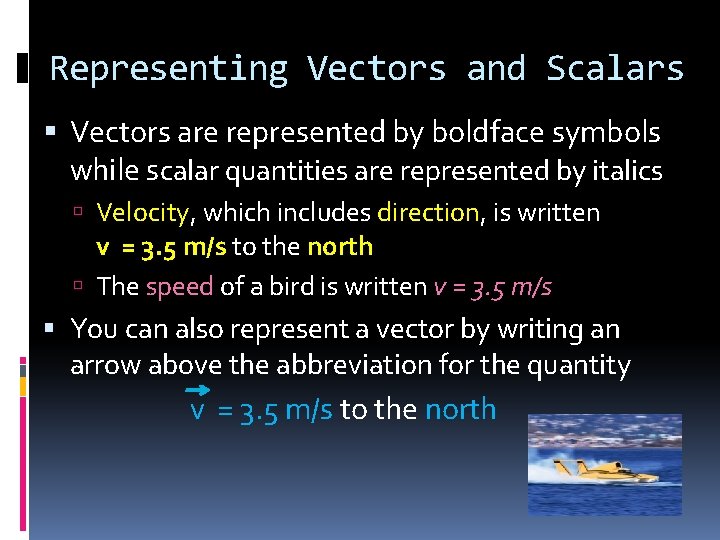 Representing Vectors and Scalars Vectors are represented by boldface symbols while scalar quantities are