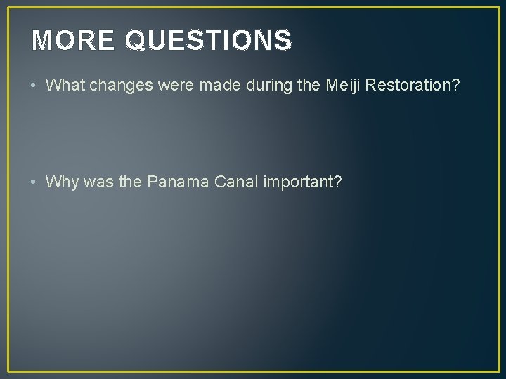 MORE QUESTIONS • What changes were made during the Meiji Restoration? • Why was