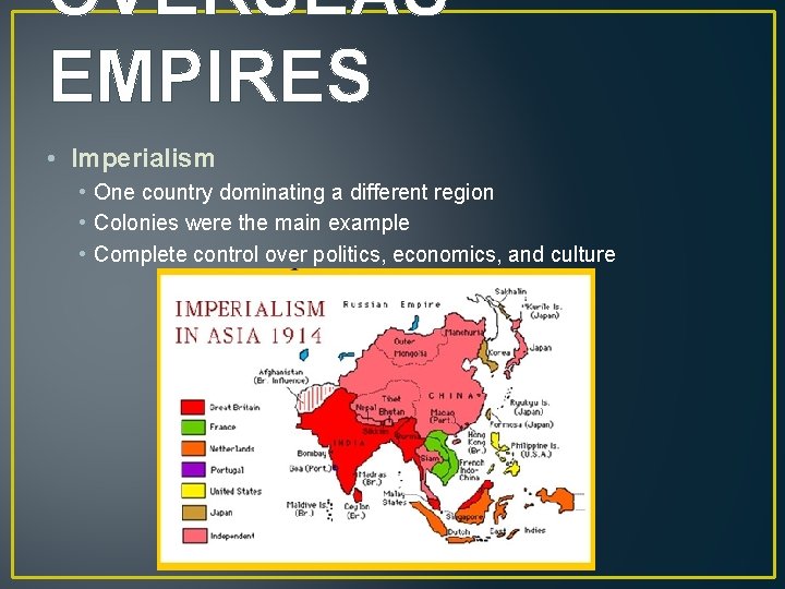 OVERSEAS EMPIRES • Imperialism • One country dominating a different region • Colonies were