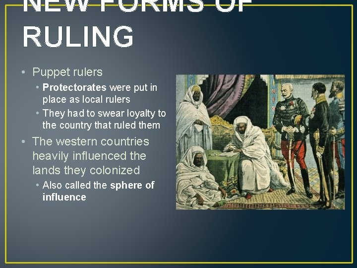 NEW FORMS OF RULING • Puppet rulers • Protectorates were put in place as